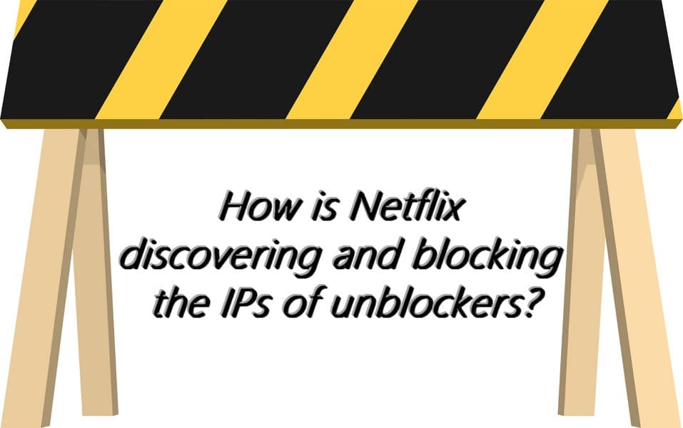 How is Netflix discovering and blocking the IPs of unblockers?