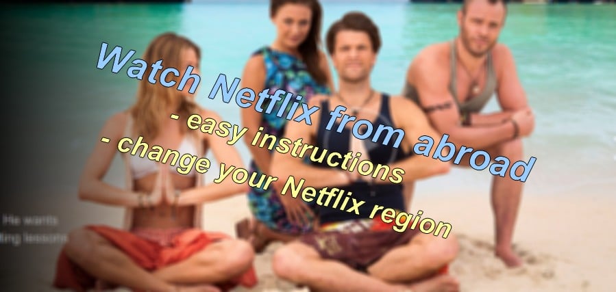 How To Watch My Netflix Account From Abroad Updated June 2020