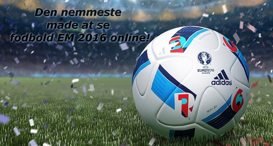 Den nemmeste måde at se fodbold EM 2016 online!