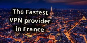 the fastest VPN provider in France