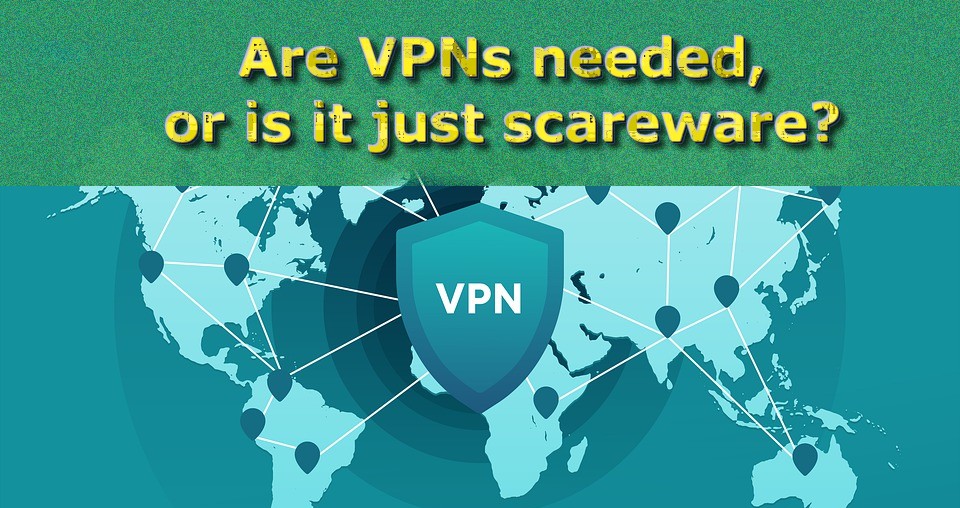Is a VPN really needed or is it just scareware?