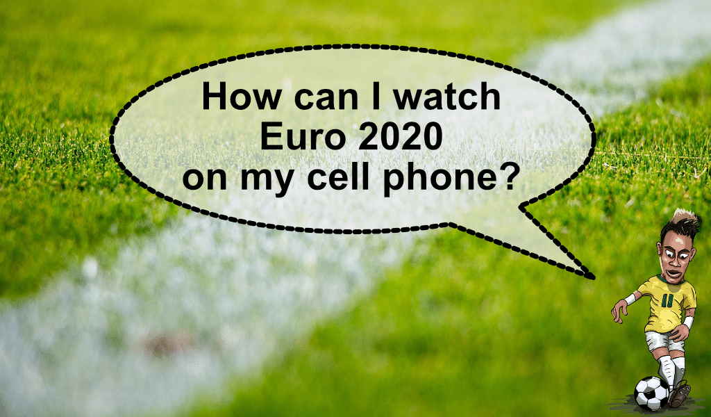 Euro 2020 : Comment regarder chaque match sur mon téléphone portable ?